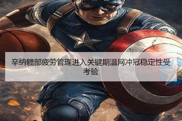 辛纳髋部疲劳管理进入关键期温网冲冠稳定性受考验